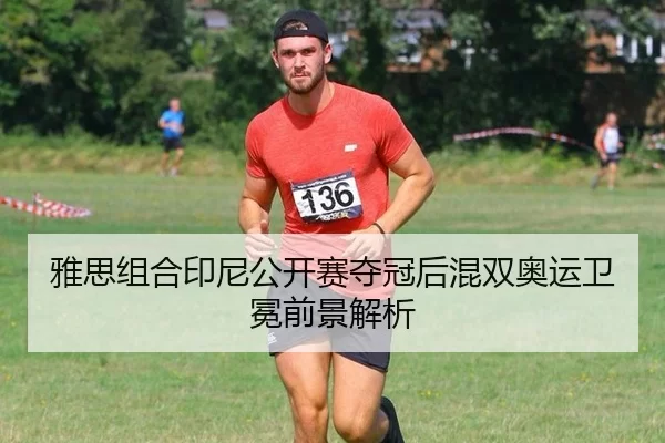 雅思组合印尼公开赛夺冠后混双奥运卫冕前景解析